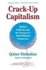 Crack-Up Capitalism: Market Radicals and the Dream of a World Without Democracy