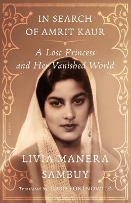 In Search of Amrit Kaur: A Lost Princess and Her Vanished World - Livia Manera Sambuy - cover