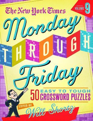 The New York Times Monday Through Friday Easy to Tough Crossword Puzzles Volume 9: 50 Puzzles from the Pages of the New York Times - The New York Times - cover