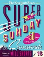 The New York Times Super Sunday Crosswords Volume 15: 50 Sunday Puzzles