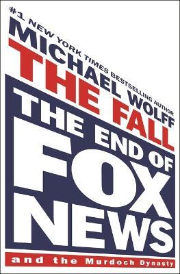 The Fall: The End of Fox News and the Murdoch Dynasty - Michael Wolff - cover