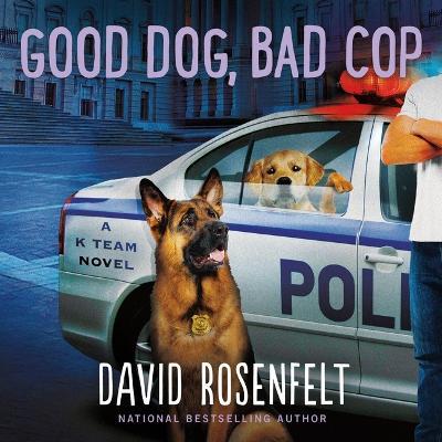 Good Dog Bad Cop: A K Team Novel