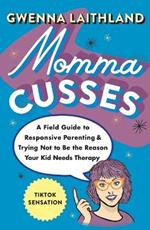 Momma Cusses: A Field Guide to Responsive Parenting & Trying Not to Be the Reason Your Kid Needs Therapy