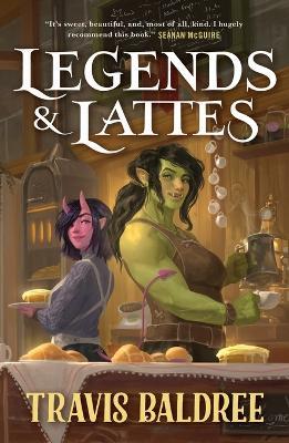 Legends & Lattes: A Novel of High Fantasy and Low Stakes - Travis Baldree - cover
