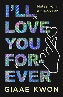 I'll Love You Forever: Notes from a K-Pop Fan - Giaae Kwon - cover