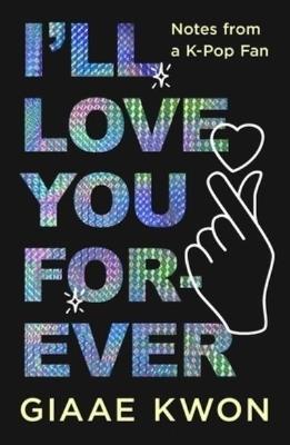 I'll Love You Forever: Notes from a K-Pop Fan - Giaae Kwon - cover