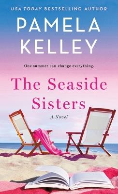 The Seaside Sisters: A Novel - Pamela M. Kelley - cover