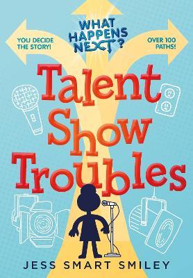 What Happens Next?: Talent Show Troubles - Jess Smart Smiley - cover
