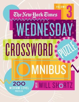 The New York Times Wednesday Crossword Puzzle Omnibus Volume 3: 200 Medium-Level Puzzles - Edited by Will Shortz - cover