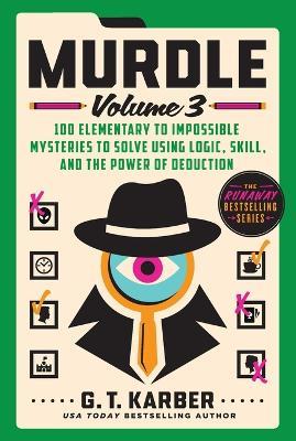 Murdle: Volume 3: 100 Elementary to Impossible Mysteries to Solve Using Logic, Skill, and the Power of Deduction - G T Karber - cover