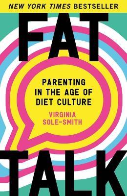 Fat Talk: Parenting in the Age of Diet Culture - Virginia Sole-Smith - cover