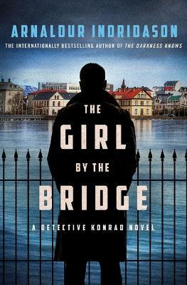 The Girl by the Bridge: A Detective Konrad Novel - Arnaldur Indridason - cover