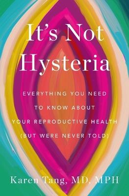 It's Not Hysteria: Everything You Need to Know about Your Reproductive Health (But Were Never Told) - Tang - cover