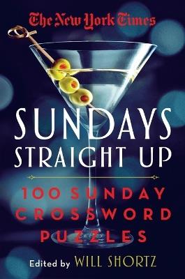 The New York Times Sundays Straight Up: 100 Sunday Crossword Puzzles - Will Shortz - cover