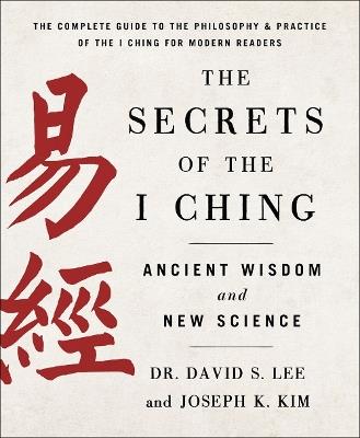 The Secrets of the I Ching: Ancient Wisdom and New Science - Dr. David S. Lee and Joseph K. Kim - cover