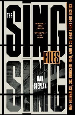 The Sing Sing Files: One Journalist, Six Innocent Men, and a Twenty-Year Fight for Justice - Dan Slepian - cover
