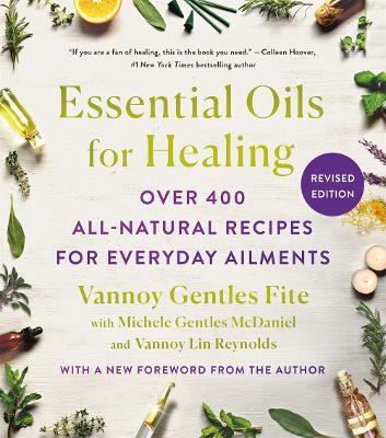 Essential Oils for Healing, Revised Edition: Over 400 All-Natural Recipes for Everyday Ailments - Vannoy Gentles Fite with Michele Gentles McDaniel and Vannoy Lin Reynolds - cover