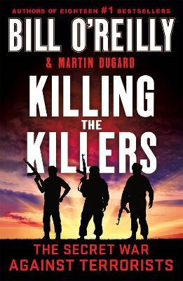 Killing the Killers: The Secret War Against Terrorists - Bill O'Reilly,Martin Dugard - cover