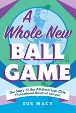 A Whole New Ball Game: The Story of the All-American Girls Professional Baseball League