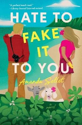 Hate to Fake It to You: A Novel - Amanda Sellet - cover