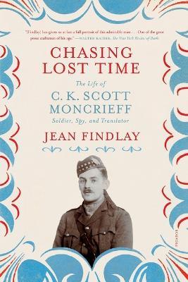 Chasing Lost Time: The Life of C. K. Scott Moncrieff: Soldier, Spy, and Translator - Jean Findlay - cover