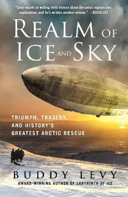 Realm of Ice and Sky: Triumph, Tragedy, and History's Greatest Arctic Rescue - Buddy Levy - cover