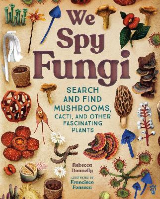 We Spy Fungi: Search and Find Mushrooms, Cacti, and Other Fascinating Plants - Rebecca Donnelly - cover