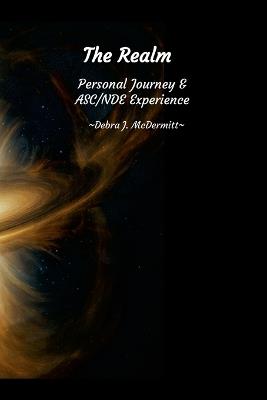 The Realm: Personal Journey and ASC/NDE Experience: 3rd Anniversary: First Edited Edition - Debra McDermitt - cover