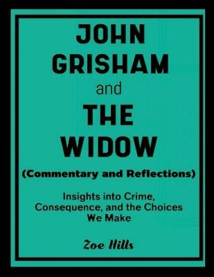 John Grisham and The Widow (Commentary and Reflections): Insights into Crime, Consequence, and the Choices We Make - Zoe Hills - cover