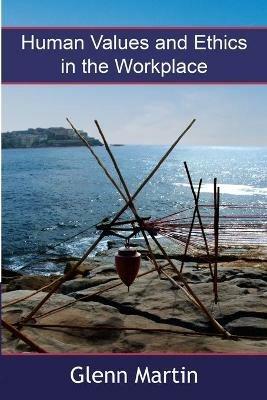 Human Values and Ethics in the Workplace - Glenn Martin - cover