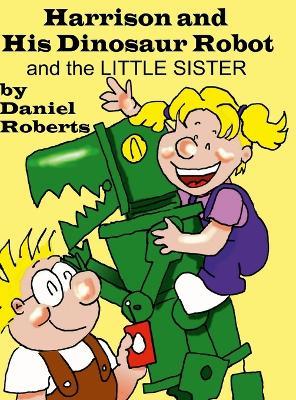 Harison and his Dinosaur Robot and the Little Sister - Daniel Roberts - cover