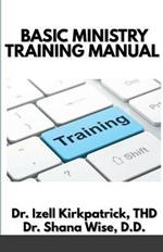 Basic Ministry Training Manual: By; Dr. Izell Kirkpatrick Ministries and Wise Choice Ministries