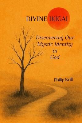Divine IKIGAI: Discovering Our Mystic Identity in God - Philip Krill - cover