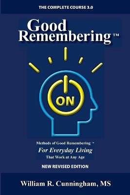 Good Remembering 3.0: Methods of Good Remembering For Everyday Living That Work at Any Age - William R Cunningham - cover