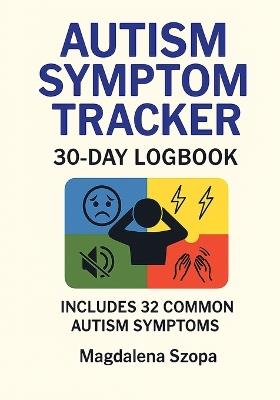 Autism Symptom Tracker: 30-day Logbook - Magdalena Szopa - cover
