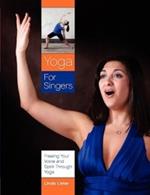 Yoga for Singers: Freeing Your Voice and Spirit Through Yoga