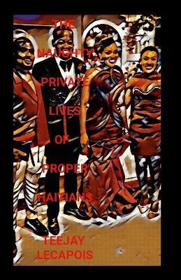 The Naughty Private Lives Of Proper Haitians - Teejay Lecapois - cover