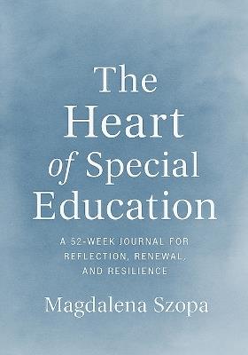 The Heart of Special Education: A 52-Week Journal for Reflection, Renewal, and Resilience - Magdalena Szopa - cover