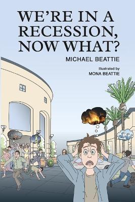 We're in a Recession, Now What？ - Michael Beattie - cover