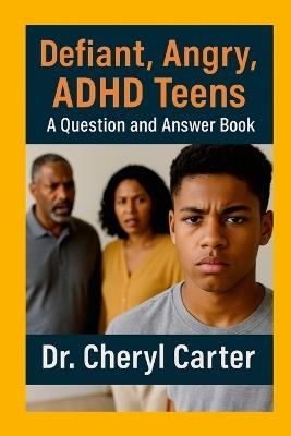 Defiant, Angry, ADHD Teens A Question and Answer Book - Cheryl Carter - cover