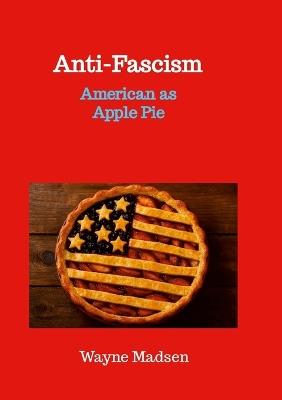 Anti-Fascism: American as Apple Pie - Wayne Madsen - cover