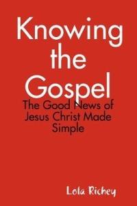 Knowing the Gospel: The Good News of Jesus Christ Made Simple - Lola Richey - cover