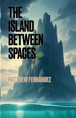 The Island Between Spaces - Matthew Fernandez - cover