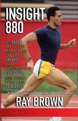 Insight880: An elite athlete's hard-won takes on sports, how they're covered, and what they can teach us - Ray Brown - cover