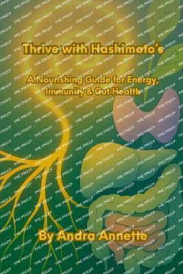 Thrive with Hashimoto's: A Nourishing Guide for Energy, Immunity & Gut Health - Andra Annette - cover