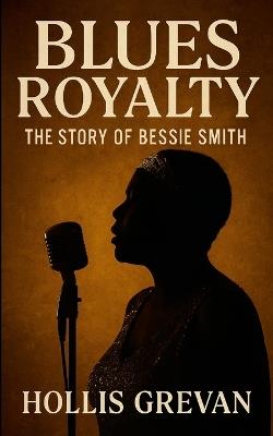 Blues Royalty: The Story of Bessie Smith - Hollis Grevan - cover