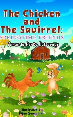 The Chicken and The Squirrel: Springtime Friends - Amanda Perko Balsavage - cover