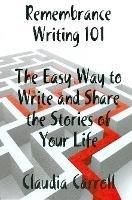 REMEMBRANCE WRITING 101 The Easy Way to Write and Share the Stories of Your Life, A Guidebook - Claudia Carroll - cover
