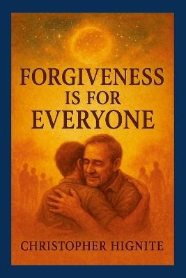 Forgiveness is for Everyone - Christopher Hignite - cover