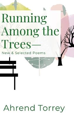 Running Among the Trees-: New & Selected Poems - Ahrend Torrey - cover